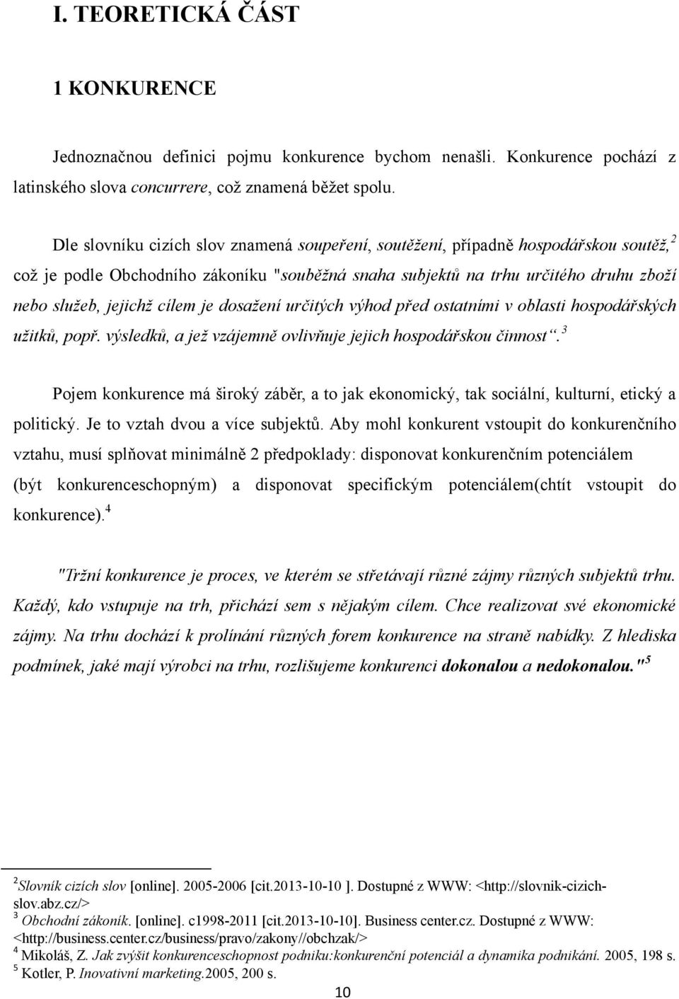 cílem je dosažení určitých výhod před ostatními v oblasti hospodářských užitků, popř. výsledků, a jež vzájemně ovlivňuje jejich hospodářskou činnost.