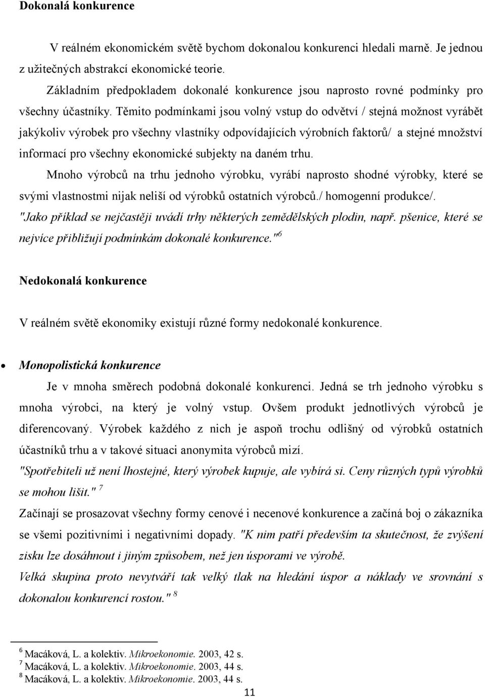 Těmito podmínkami jsou volný vstup do odvětví / stejná moţnost vyrábět jakýkoliv výrobek pro všechny vlastníky odpovídajících výrobních faktorů/ a stejné mnoţství informací pro všechny ekonomické