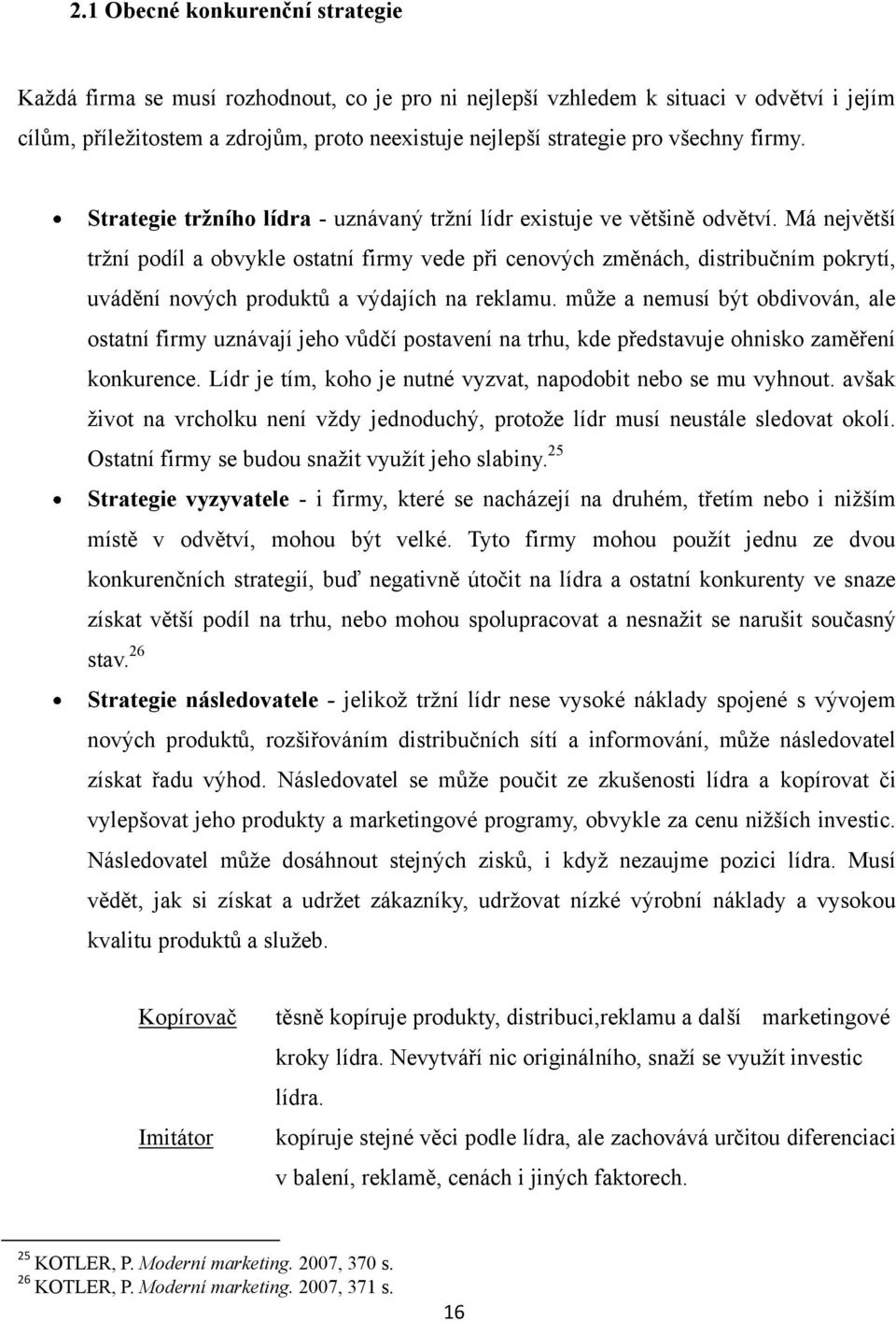 Má největší trţní podíl a obvykle ostatní firmy vede při cenových změnách, distribučním pokrytí, uvádění nových produktů a výdajích na reklamu.