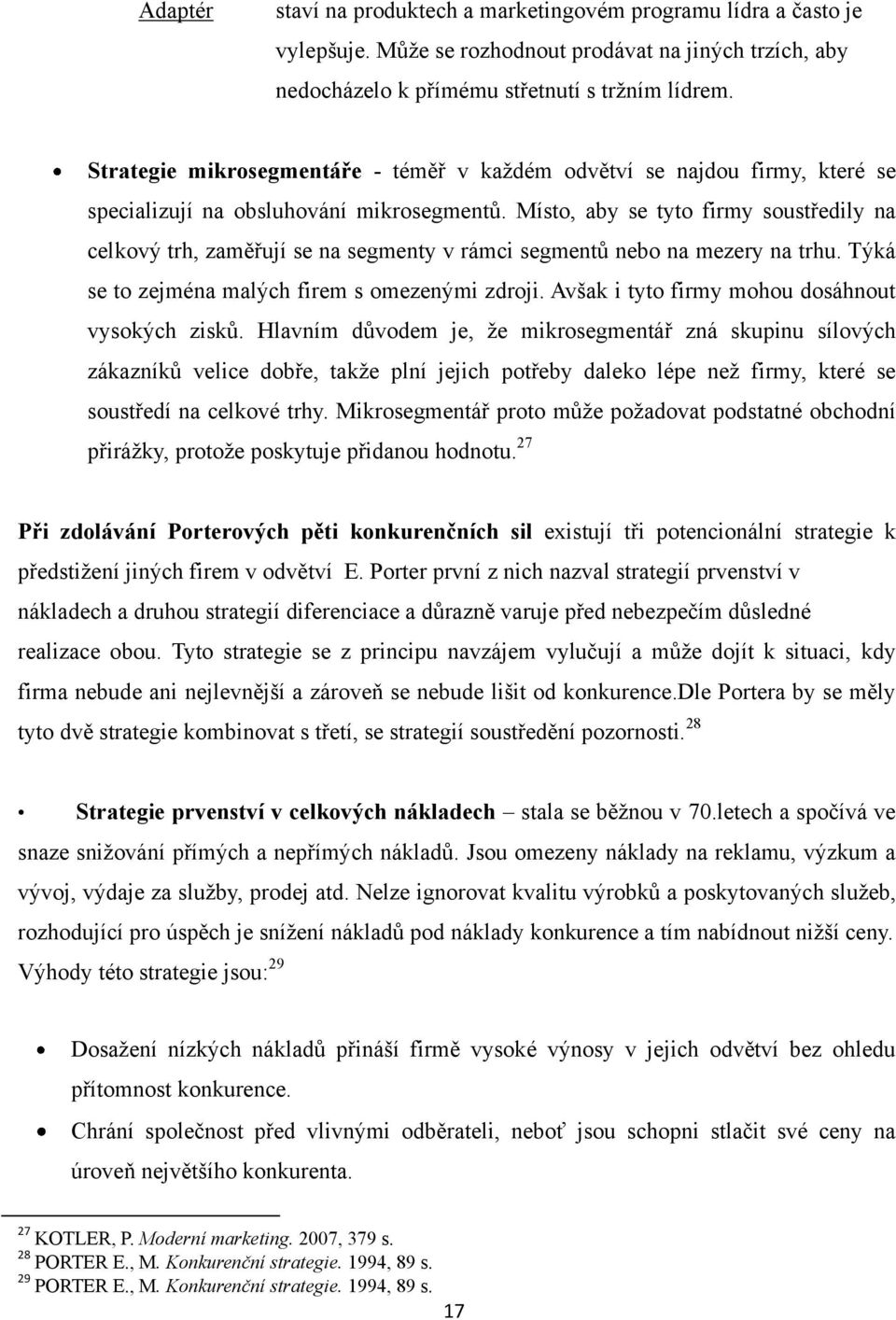 Místo, aby se tyto firmy soustředily na celkový trh, zaměřují se na segmenty v rámci segmentů nebo na mezery na trhu. Týká se to zejména malých firem s omezenými zdroji.