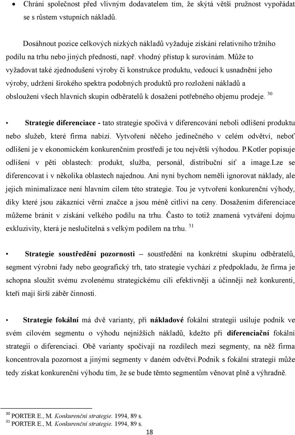 Můţe to vyţadovat také zjednodušení výroby či konstrukce produktu, vedoucí k usnadnění jeho výroby, udrţení širokého spektra podobných produktů pro rozloţení nákladů a obslouţení všech hlavních