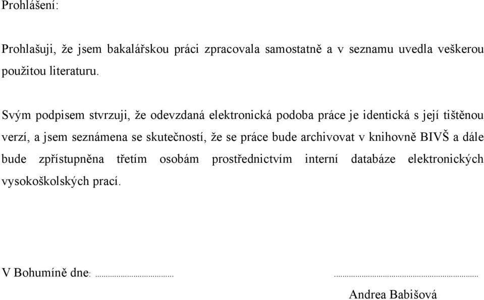 Svým podpisem stvrzuji, ţe odevzdaná elektronická podoba práce je identická s její tištěnou verzí, a jsem