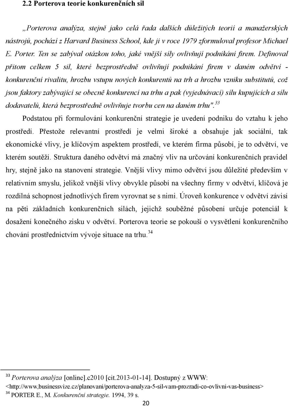 Definoval přitom celkem 5 sil, které bezprostředně ovlivňují podnikání firem v daném odvětví - konkurenční rivalitu, hrozbu vstupu nových konkurentů na trh a hrozbu vzniku substitutů, což jsou