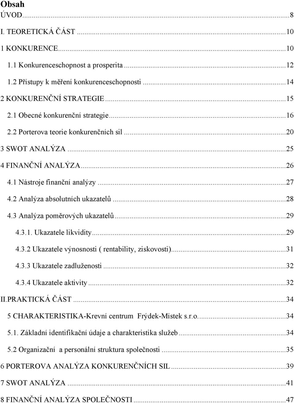 .. 28 4.3 Analýza poměrových ukazatelů... 29 4.3.1. Ukazatele likvidity... 29 4.3.2 Ukazatele výnosnosti ( rentability, ziskovosti)... 31 4.3.3 Ukazatele zadluţenosti... 32 4.3.4 Ukazatele aktivity.