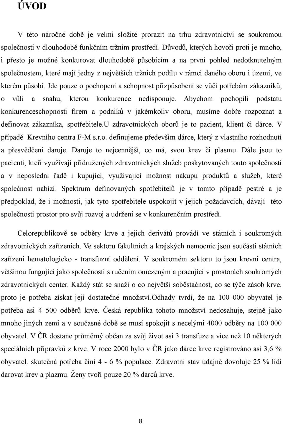 oboru i území, ve kterém působí. Jde pouze o pochopení a schopnost přizpůsobení se vůči potřebám zákazníků, o vůli a snahu, kterou konkurence nedisponuje.