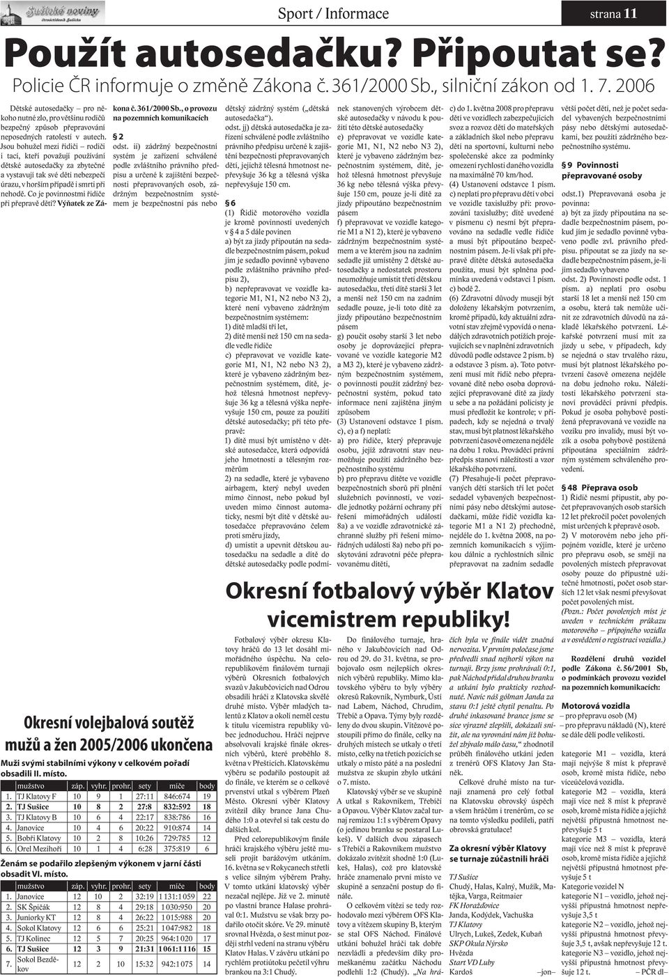 Jsou bohužel mezi řidiči rodiči i tací, kteří považují používání dětské autosedačky za zbytečné a vystavují tak své děti nebezpečí úrazu, v horším případě i smrti při nehodě.