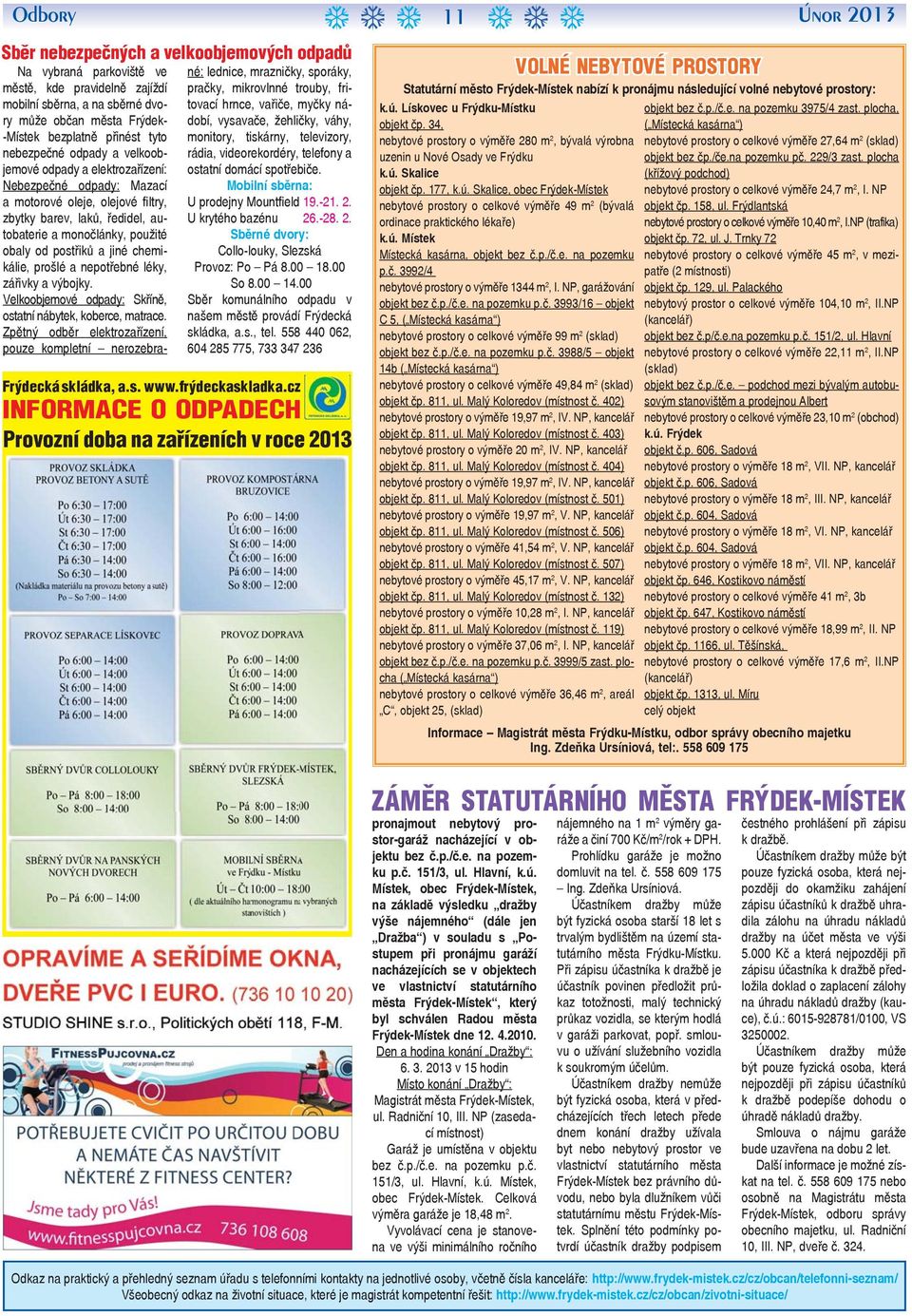 postřiků a jiné chemikálie, prošlé a nepotřebné léky, zářivky a výbojky. Velkoobjemové odpady: Skříně, ostatní nábytek, koberce, matrace.