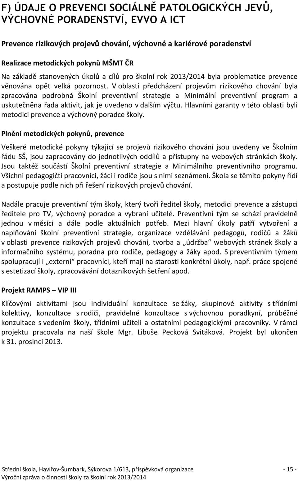 V oblasti předcházení projevům rizikového chování byla zpracována podrobná Školní preventivní strategie a Minimální preventivní program a uskutečněna řada aktivit, jak je uvedeno v dalším výčtu.