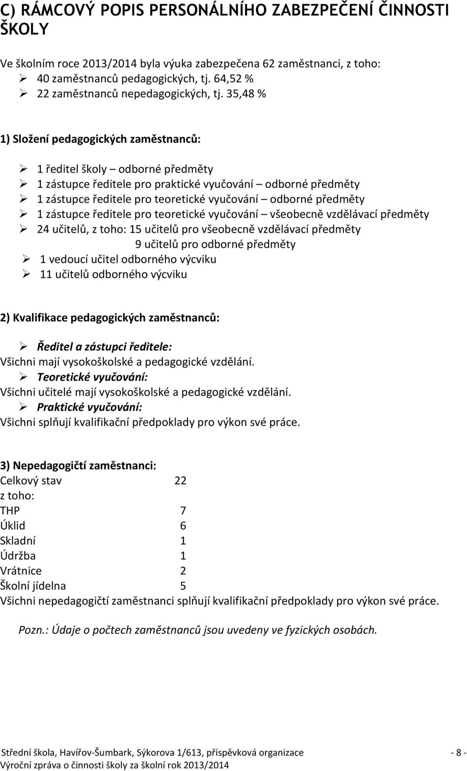 35,48 % 1) Složení pedagogických zaměstnanců: 1 ředitel školy odborné předměty 1 zástupce ředitele pro praktické vyučování odborné předměty 1 zástupce ředitele pro teoretické vyučování odborné