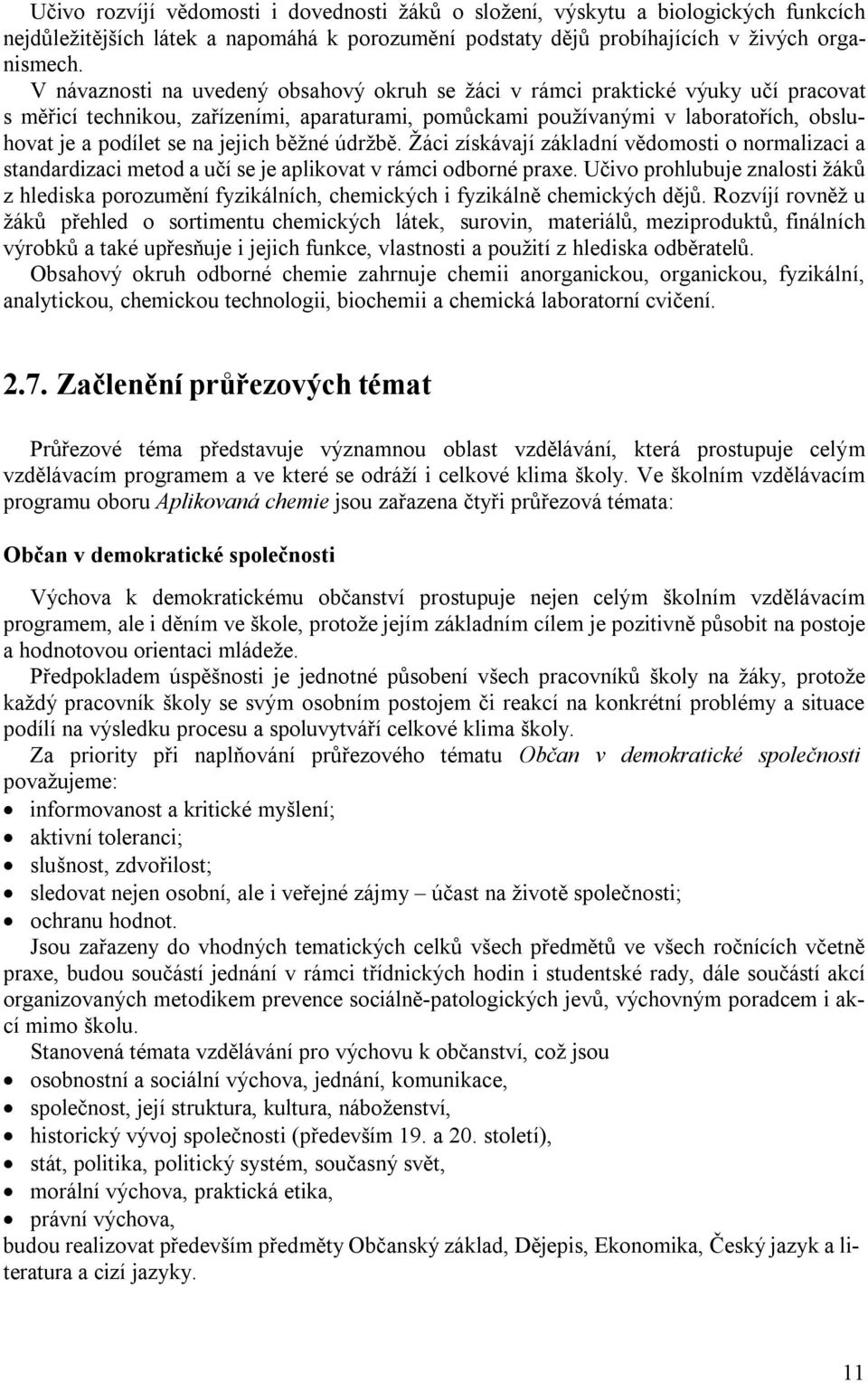 jejich běžné údržbě. Žáci získávají základní vědomosti o normalizaci a standardizaci metod a učí se je aplikovat v rámci odborné praxe.