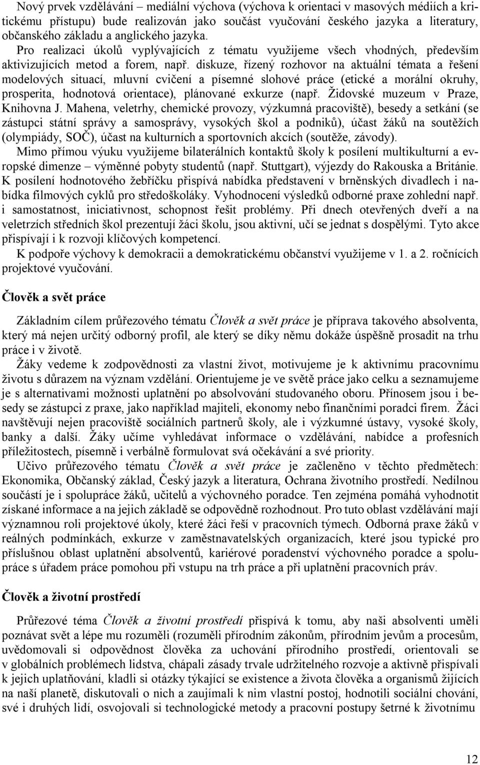 diskuze, řízený rozhovor na aktuální témata a řešení modelových situací, mluvní cvičení a písemné slohové práce (etické a morální okruhy, prosperita, hodnotová orientace), plánované exkurze (např.