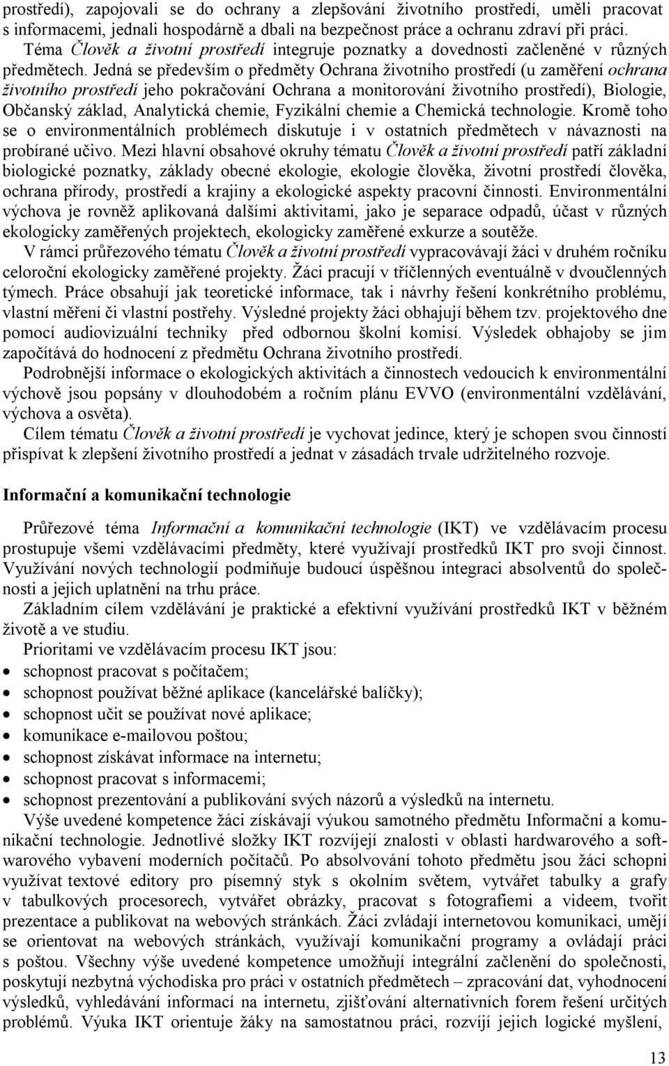 Jedná se především o předměty Ochrana životního prostředí (u zaměření ochrana životního prostředí jeho pokračování Ochrana a monitorování životního prostředí), Biologie, Občanský základ, Analytická