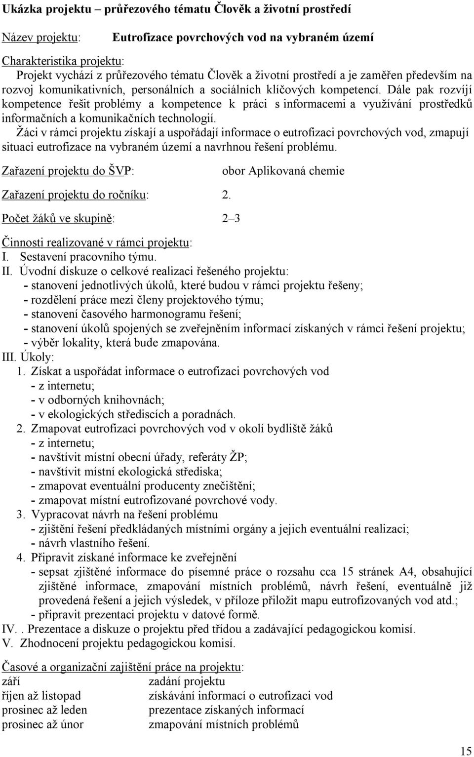 Dále pak rozvíjí kompetence řešit problémy a kompetence k práci s informacemi a využívání prostředků informačních a komunikačních technologií.