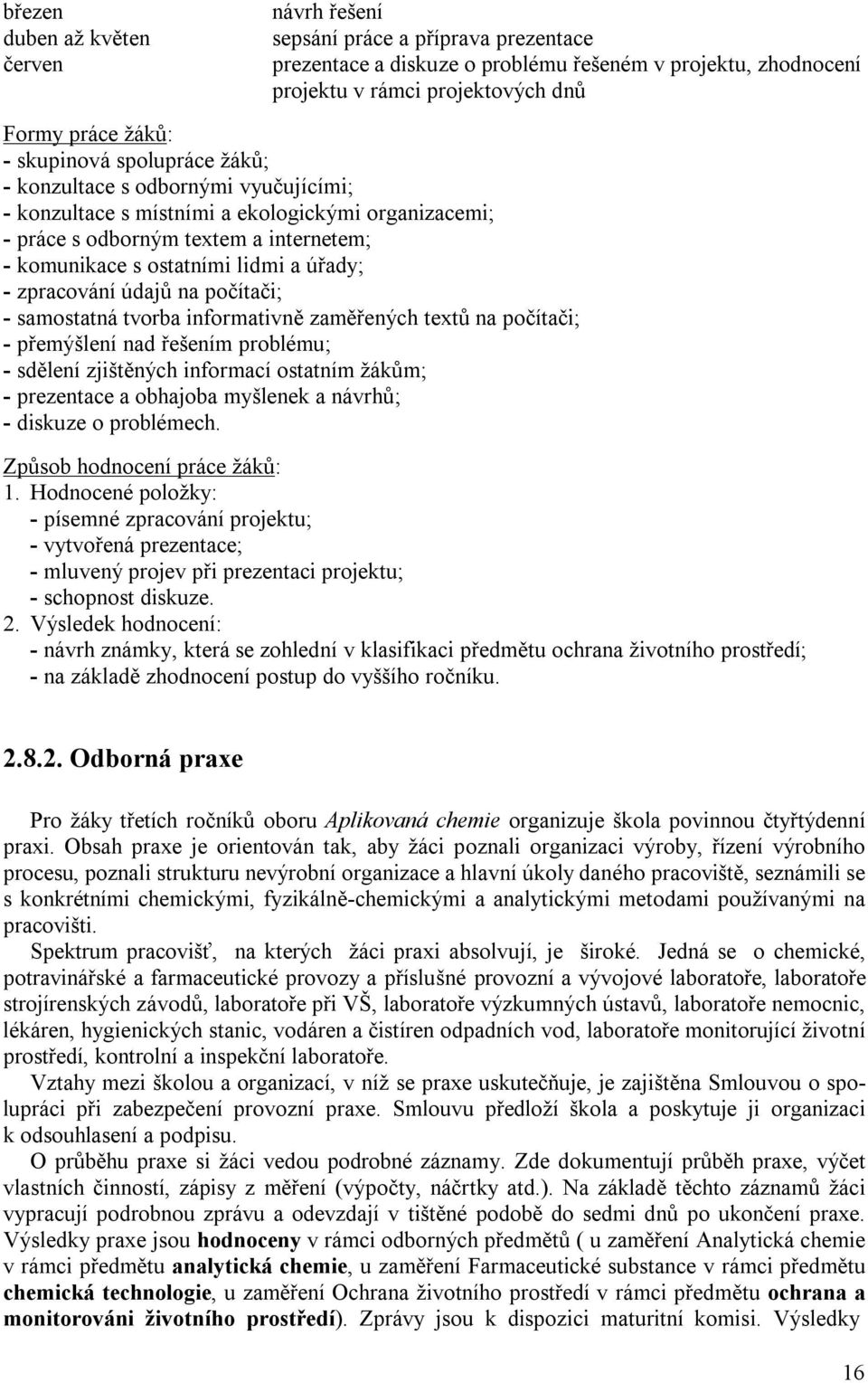 zpracování údajů na počítači; - samostatná tvorba informativně zaměřených textů na počítači; - přemýšlení nad řešením problému; - sdělení zjištěných informací ostatním žákům; - prezentace a obhajoba