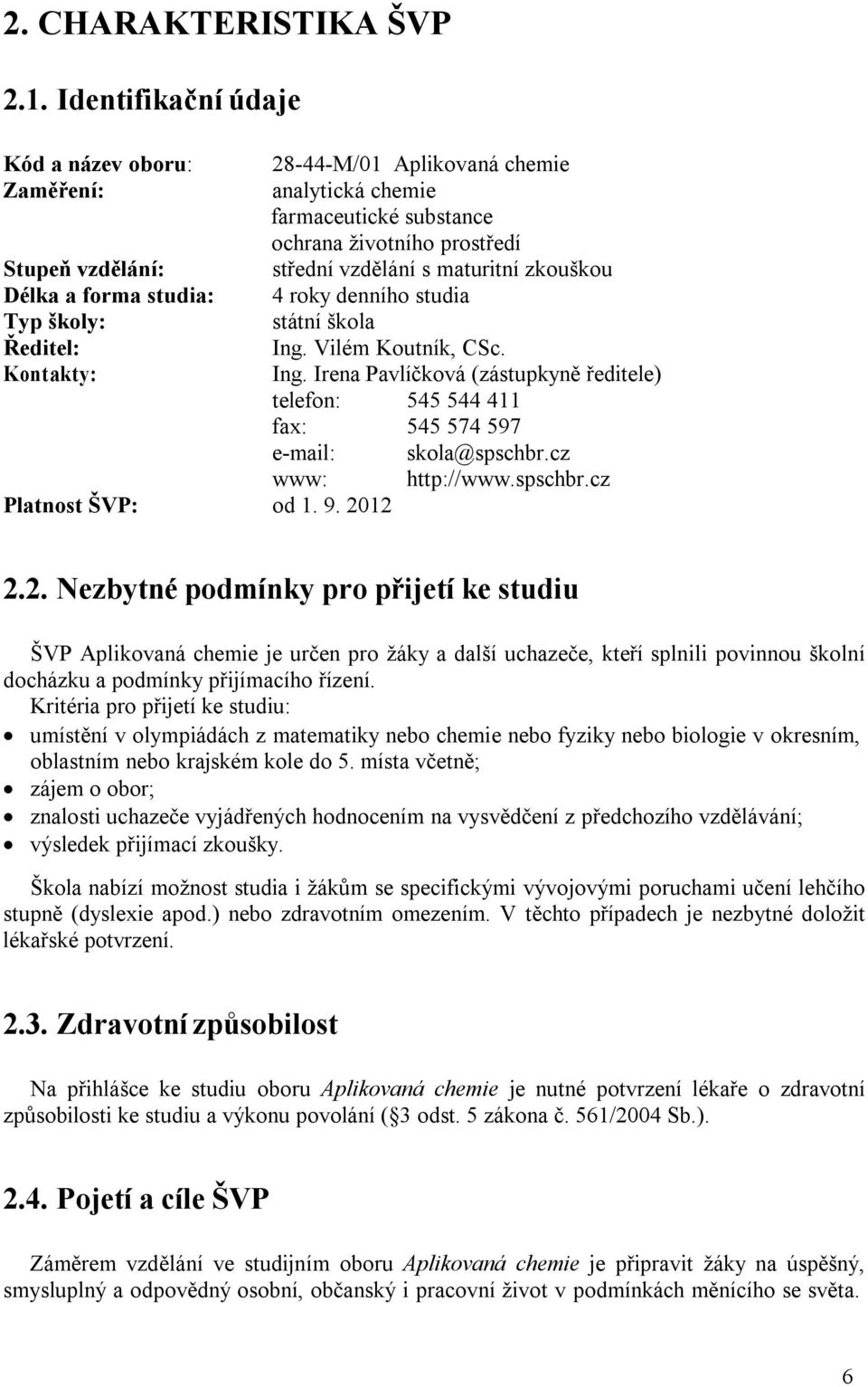 zkouškou Délka a forma studia: 4 roky denního studia Typ školy: státní škola Ředitel: Ing. Vilém Koutník, CSc. Kontakty: Ing.