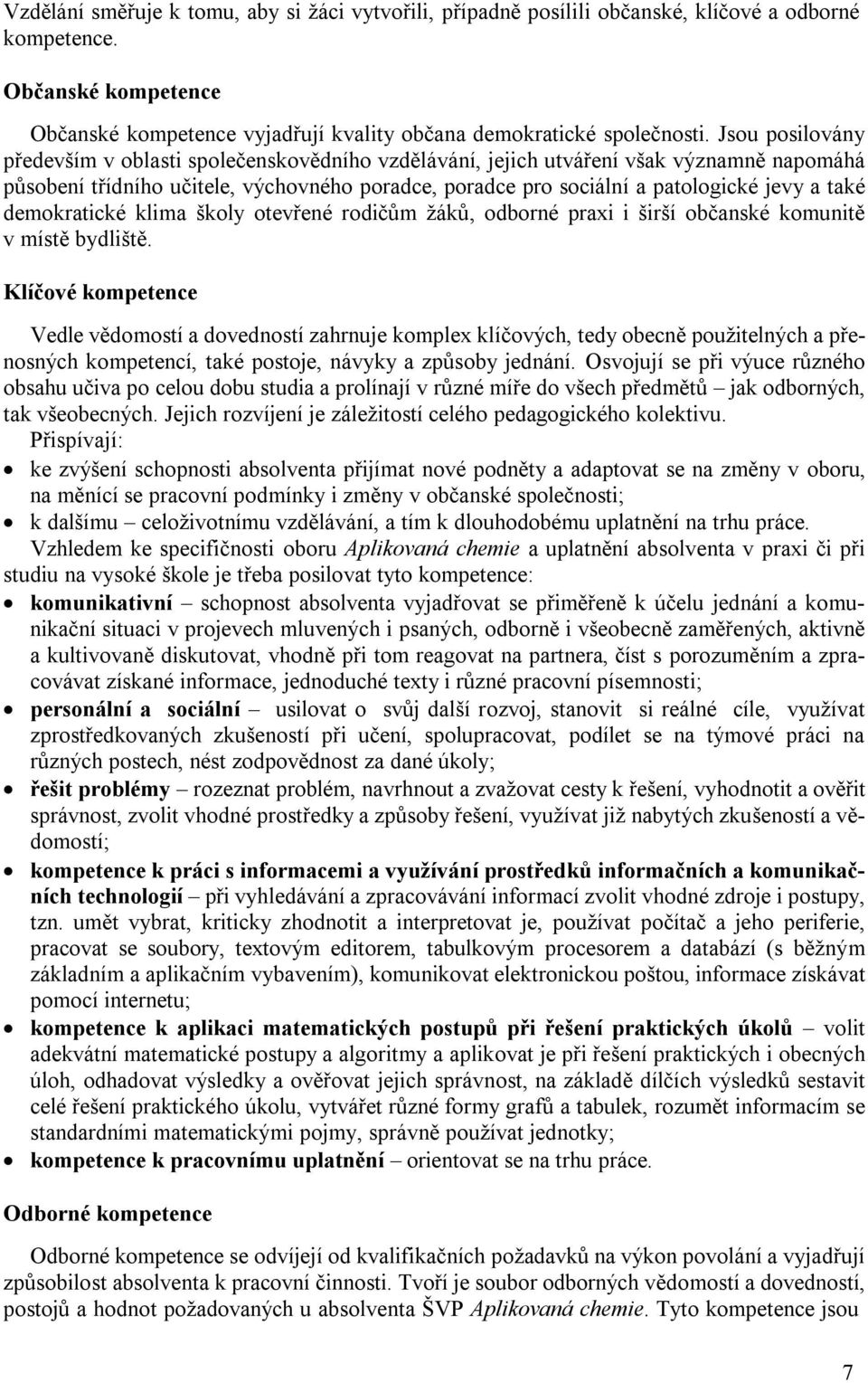 demokratické klima školy otevřené rodičům žáků, odborné praxi i širší občanské komunitě v místě bydliště.