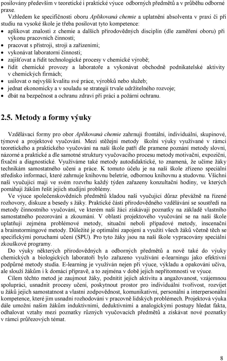 disciplín (dle zaměření oboru) při výkonu pracovních činností; pracovat s přístroji, stroji a zařízeními; vykonávat laboratorní činnosti; zajišťovat a řídit technologické procesy v chemické výrobě;