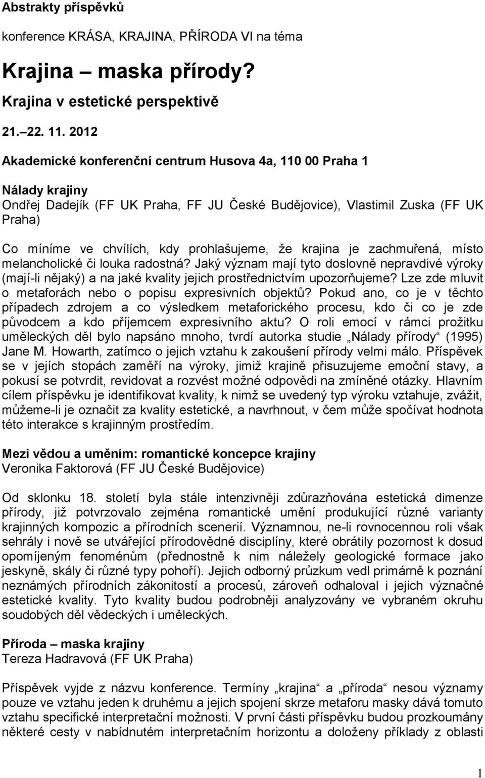 prohlašujeme, ţe krajina je zachmuřená, místo melancholické či louka radostná? Jaký význam mají tyto doslovně nepravdivé výroky (mají-li nějaký) a na jaké kvality jejich prostřednictvím upozorňujeme?