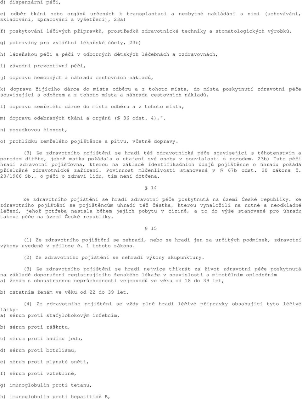 preventivní péči, j) dopravu nemocných a náhradu cestovních nákladů, k) dopravu žijícího dárce do místa odběru a z tohoto místa, do místa poskytnutí zdravotní péče související s odběrem a z tohoto