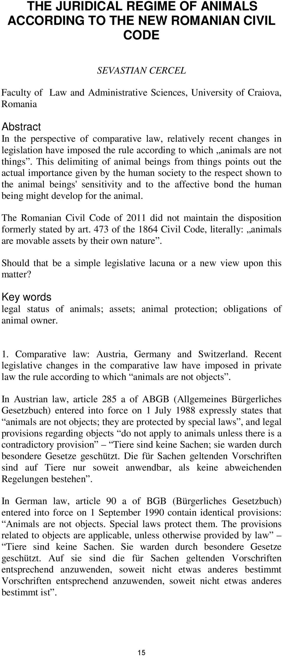 This delimiting of animal beings from things points out the actual importance given by the human society to the respect shown to the animal beings' sensitivity and to the affective bond the human