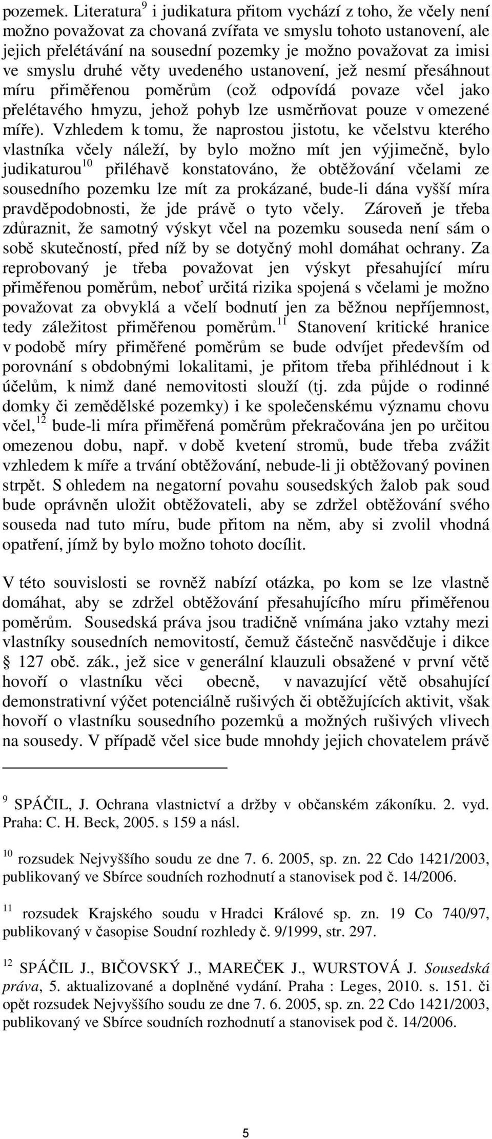 ve smyslu druhé věty uvedeného ustanovení, jež nesmí přesáhnout míru přiměřenou poměrům (což odpovídá povaze včel jako přelétavého hmyzu, jehož pohyb lze usměrňovat pouze v omezené míře).