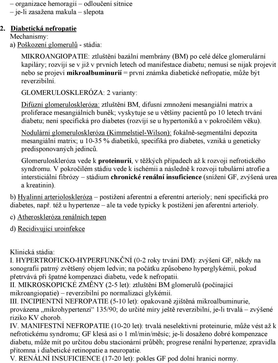 manifestace diabetu; nemusí se nijak projevit nebo se projeví mikroalbuminurií = první známka diabetické nefropatie, může být reverzibilní.