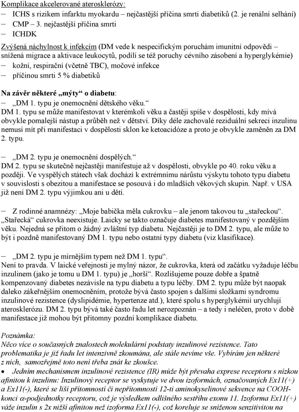 hyperglykémie) kožní, respirační (včetně TBC), močové infekce příčinou smrti 5 % diabetiků Na závěr některé mýty o diabetu: DM 1.