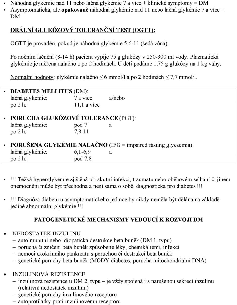 Plazmatická glykémie je měřena nalačno a po 2 hodinách. U dětí podáme 1,75 g glukózy na 1 kg váhy. Normální hodnoty: glykémie nalačno 6 mmol/l a po 2 hodinách 7,7 mmol/l.