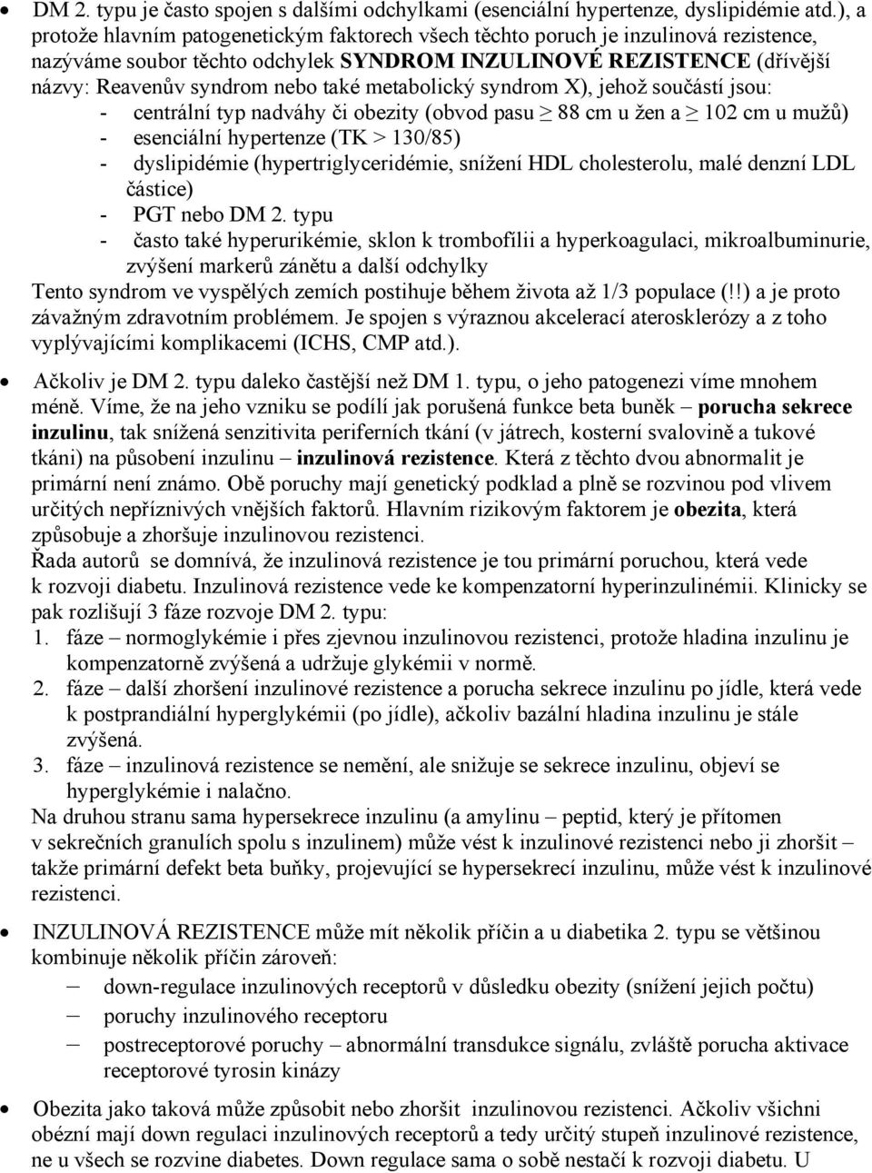 metabolický syndrom X), jehož součástí jsou: - centrální typ nadváhy či obezity (obvod pasu 88 cm u žen a 102 cm u mužů) - esenciální hypertenze (TK > 130/85) - dyslipidémie (hypertriglyceridémie,