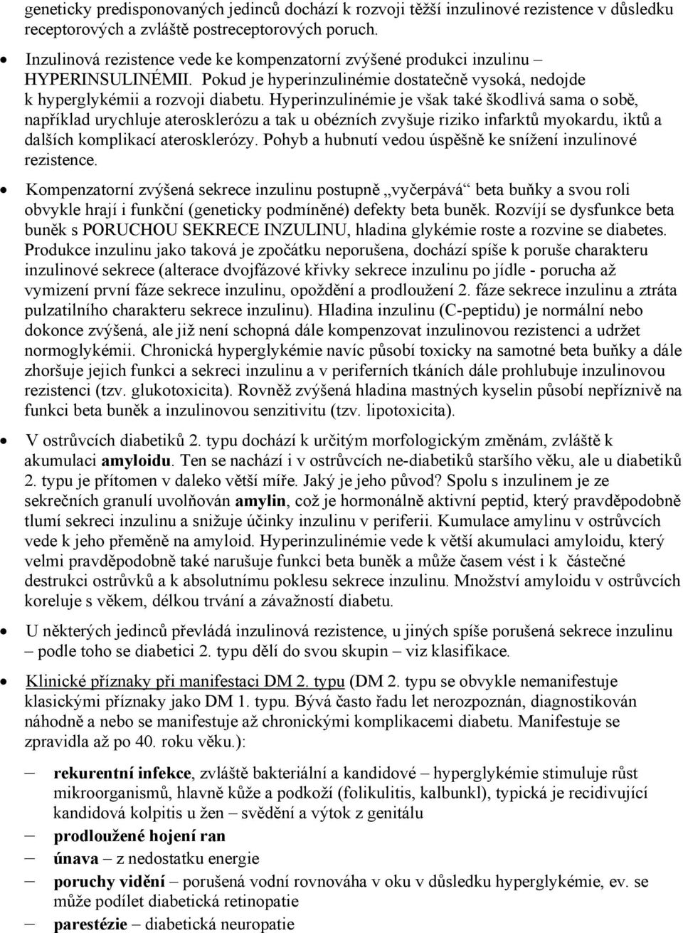 Hyperinzulinémie je však také škodlivá sama o sobě, například urychluje aterosklerózu a tak u obézních zvyšuje riziko infarktů myokardu, iktů a dalších komplikací aterosklerózy.