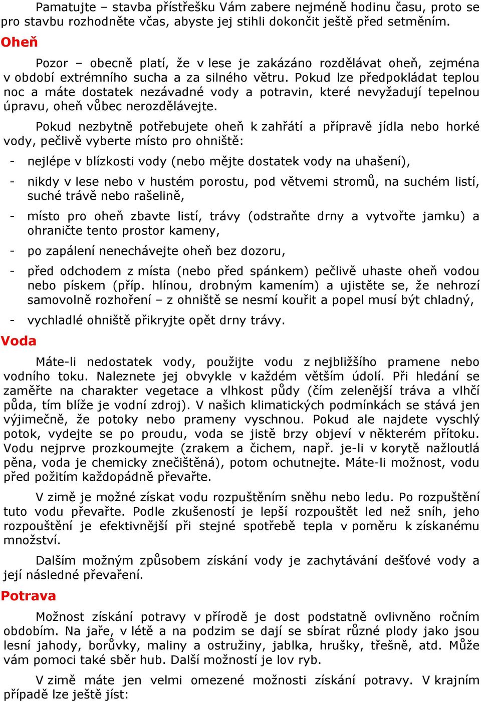 Pokud lze předpokládat teplou noc a máte dostatek nezávadné vody a potravin, které nevyžadují tepelnou úpravu, oheň vůbec nerozdělávejte.