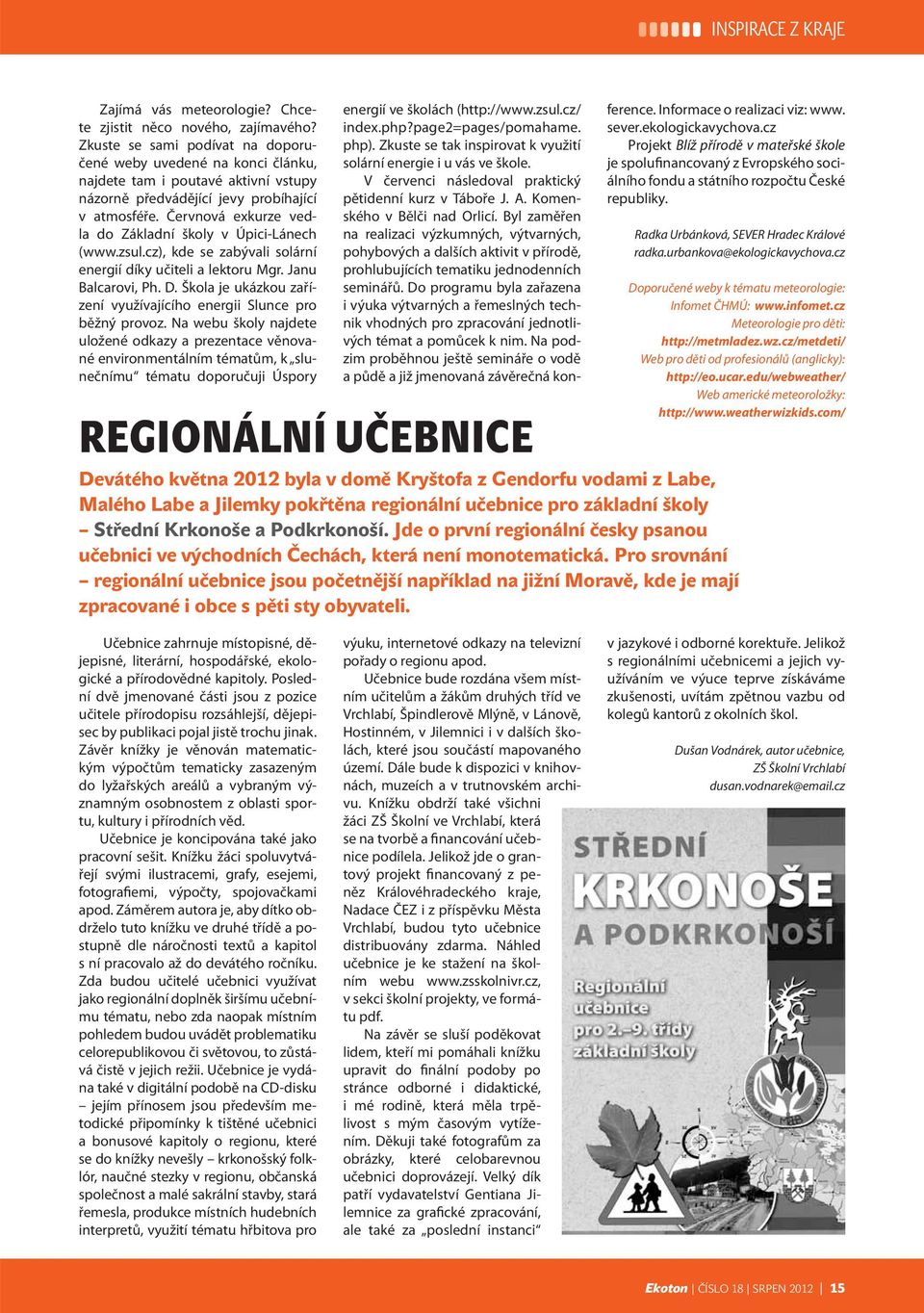 Červnová exkurze vedla do Základní školy v Úpici-Lánech (www.zsul.cz), kde se zabývali solární energií díky učiteli a lektoru Mgr. Janu Balcarovi, Ph. D.