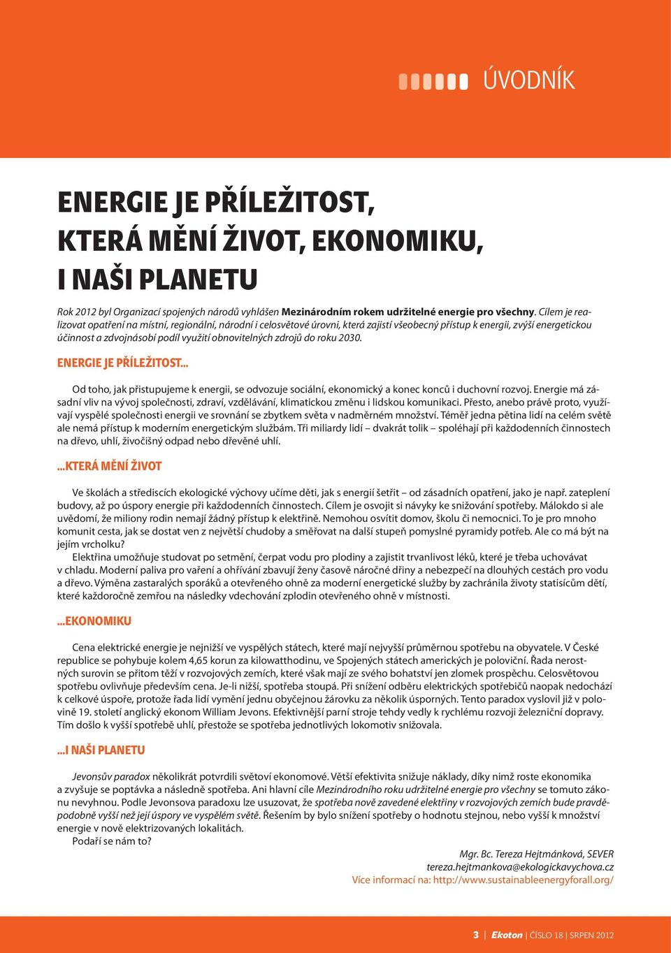 zdrojů do roku 2030. Energie je příležitost Od toho, jak přistupujeme k energii, se odvozuje sociální, ekonomický a konec konců i duchovní rozvoj.