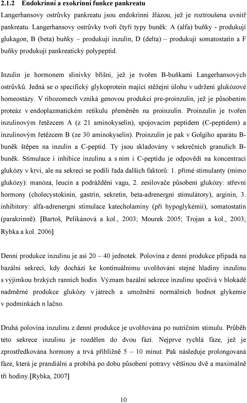 Inzulin je hormonem slinivky břišní, jež je tvořen B-buňkami Langerhansových ostrůvků. Jedná se o specifický glykoprotein mající stěžejní úlohu v udržení glukózové homeostázy.