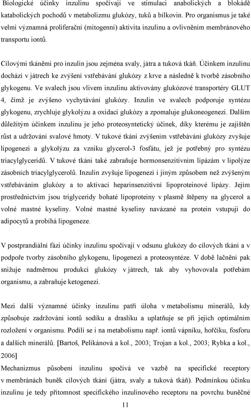 Účinkem inzulinu dochází v játrech ke zvýšení vstřebávání glukózy z krve a následně k tvorbě zásobního glykogenu.