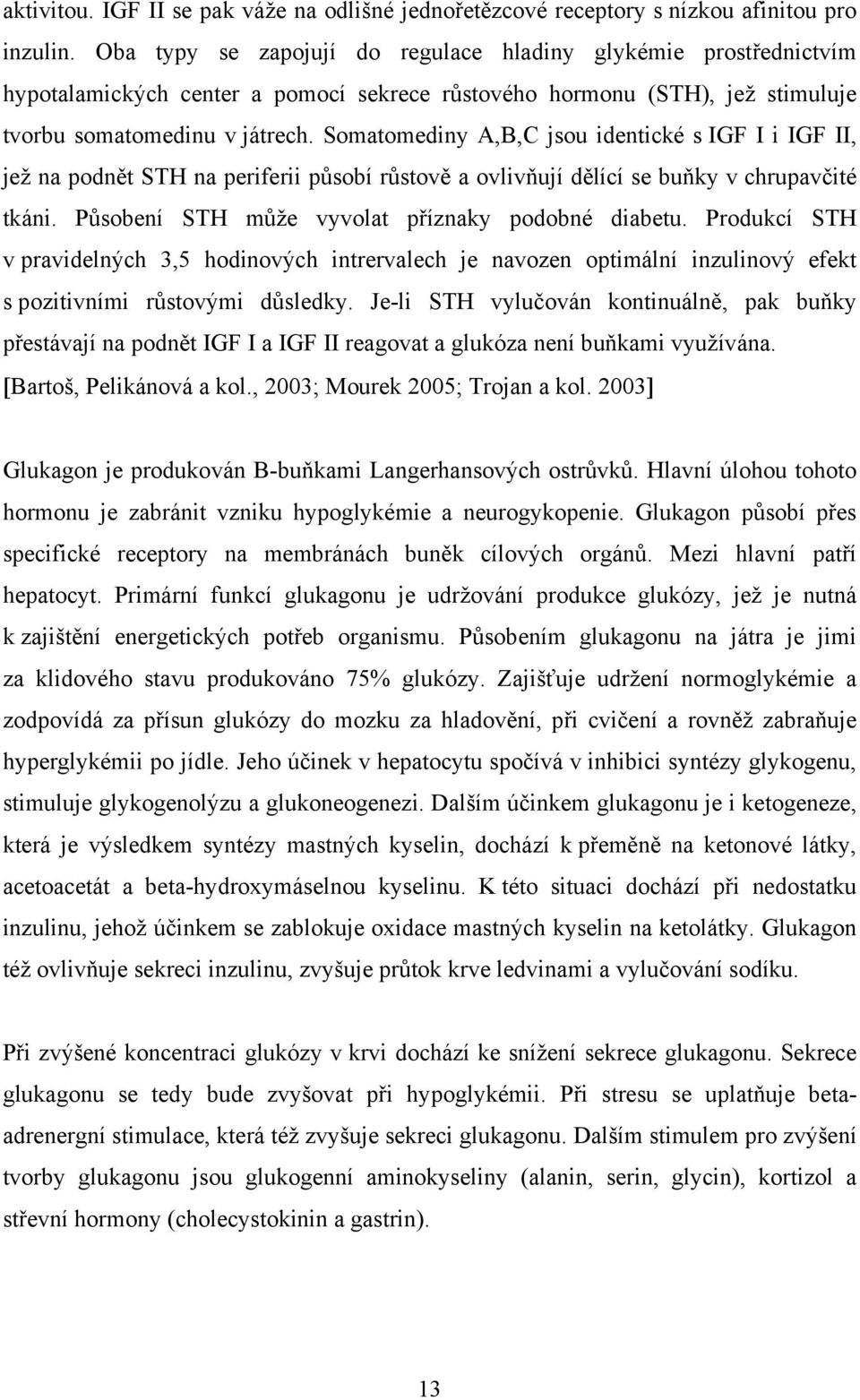 Somatomediny A,B,C jsou identické s IGF I i IGF II, jež na podnět STH na periferii působí růstově a ovlivňují dělící se buňky v chrupavčité tkáni. Působení STH může vyvolat příznaky podobné diabetu.