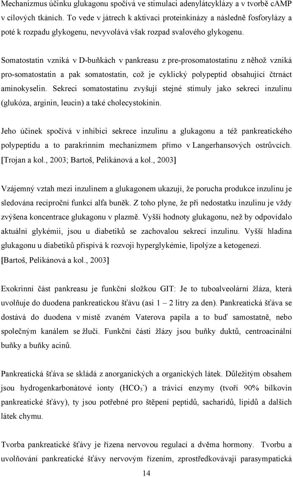 Somatostatin vzniká v D-buňkách v pankreasu z pre-prosomatostatinu z něhož vzniká pro-somatostatin a pak somatostatin, což je cyklický polypeptid obsahující čtrnáct aminokyselin.