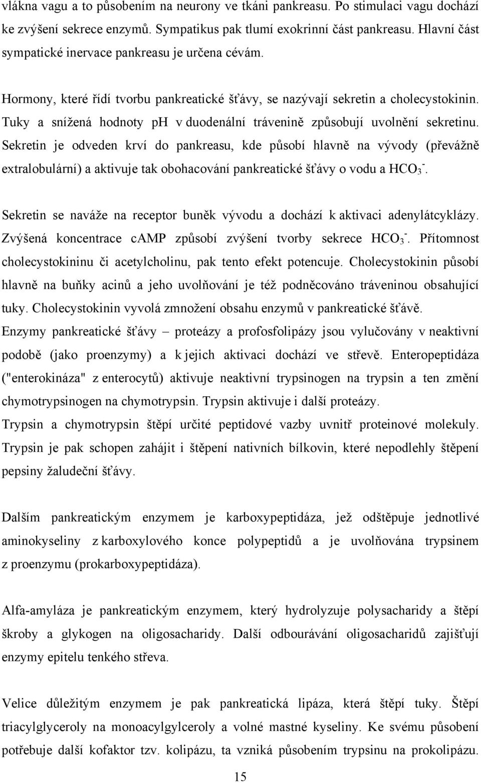 Tuky a snížená hodnoty ph v duodenální trávenině způsobují uvolnění sekretinu.