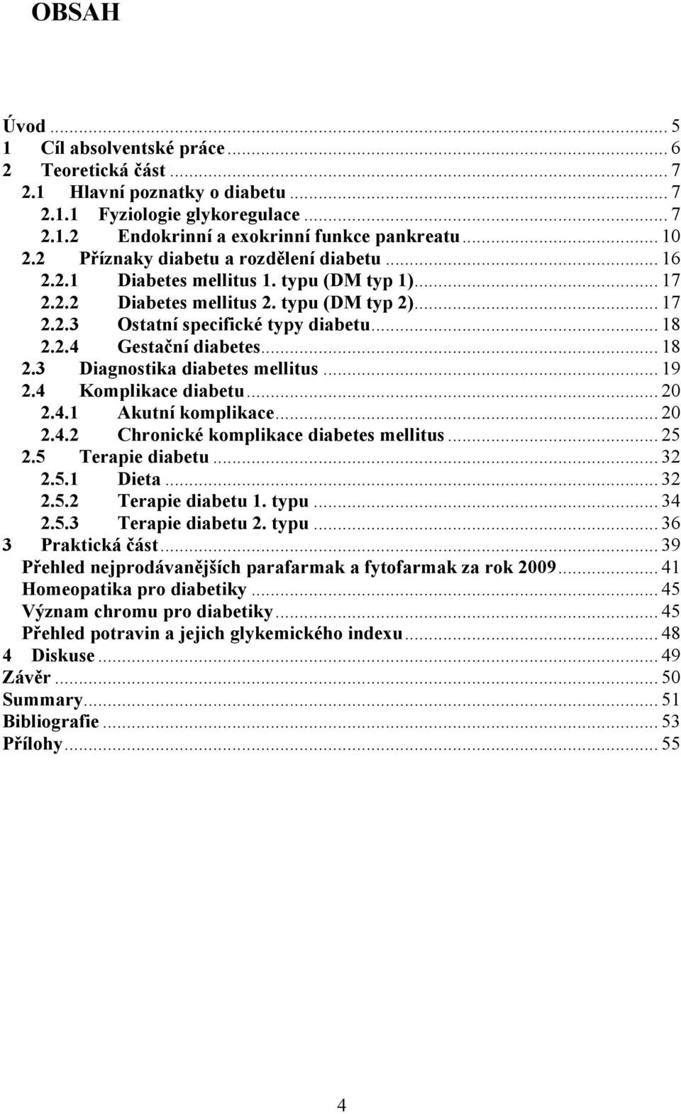 .. 18 2.3 Diagnostika diabetes mellitus... 19 2.4 Komplikace diabetu... 20 2.4.1 Akutní komplikace... 20 2.4.2 Chronické komplikace diabetes mellitus... 25 2.5 Terapie diabetu... 32 2.5.1 Dieta... 32 2.5.2 Terapie diabetu 1.