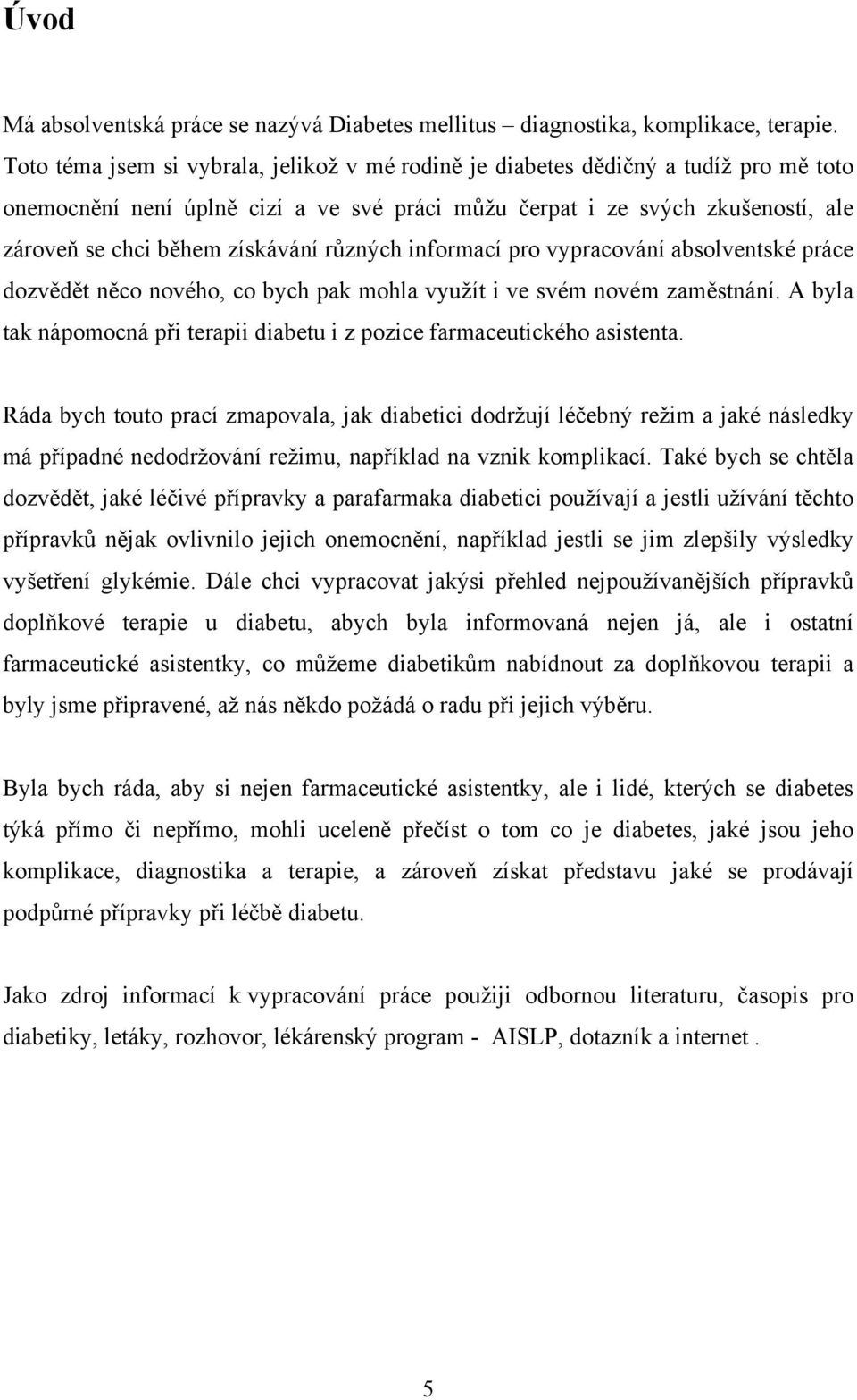 různých informací pro vypracování absolventské práce dozvědět něco nového, co bych pak mohla využít i ve svém novém zaměstnání.