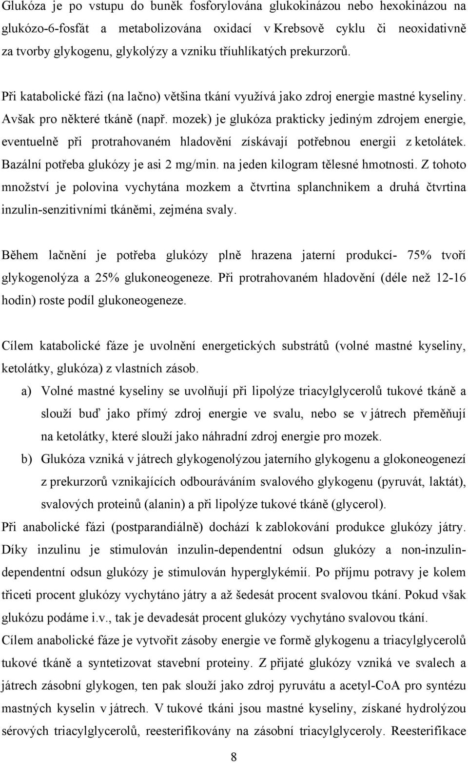 mozek) je glukóza prakticky jediným zdrojem energie, eventuelně při protrahovaném hladovění získávají potřebnou energii z ketolátek. Bazální potřeba glukózy je asi 2 mg/min.