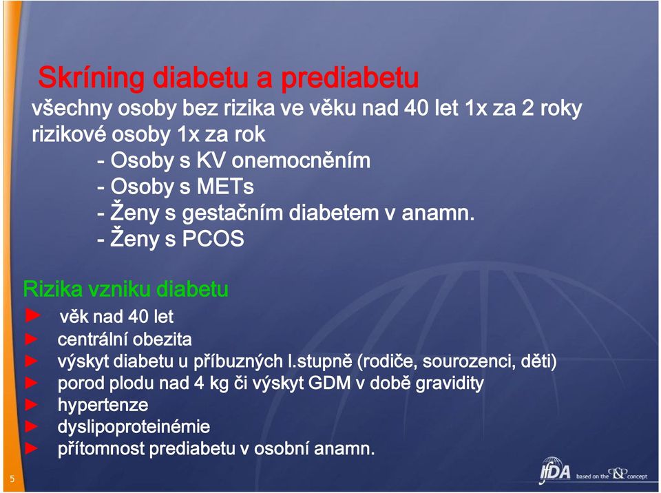 - Ženy s PCOS Rizika vzniku diabetu věk nad 40 let centrální obezita výskyt diabetu u příbuzných l.