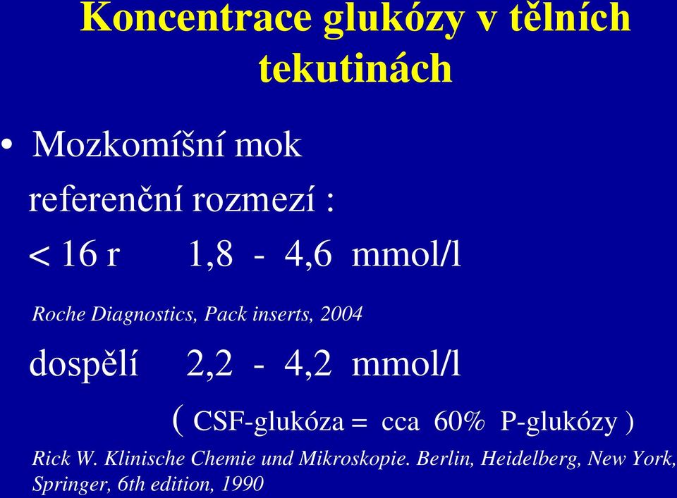 dospělí 2,2-4,2 mmol/l ( CSF-glukóza = cca 60% P-glukózy ) Rick W.