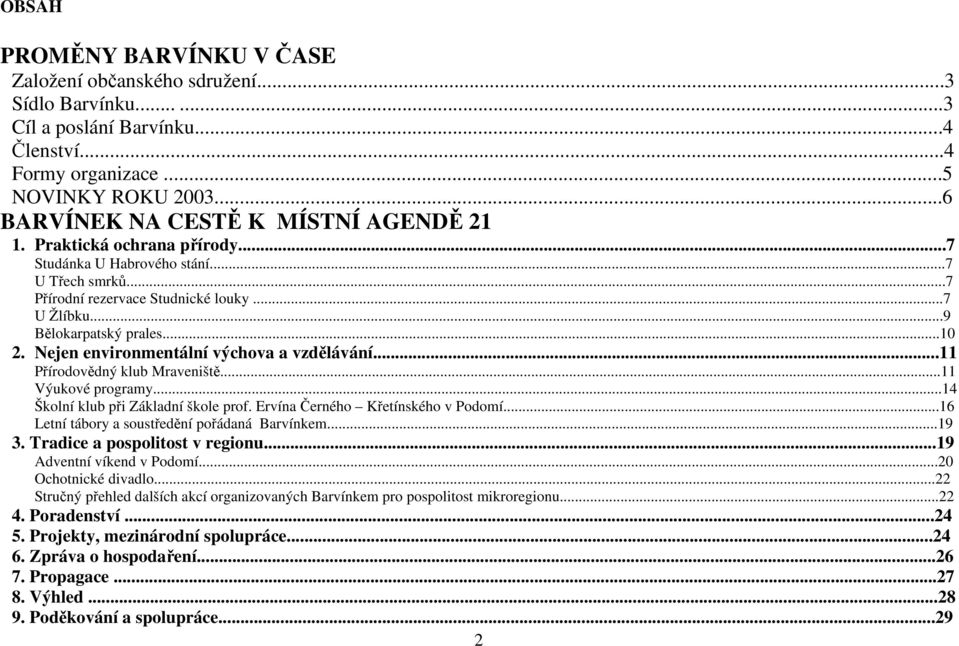 ..10 2. Nejen environmentální výchova a vzdělávání...11 Přírodovědný klub Mraveniště...11 Výukové programy...14 Školní klub při Základní škole prof. Ervína Černého Křetínského v Podomí.