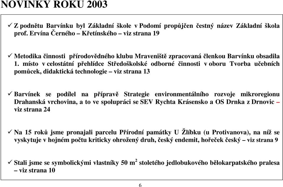 místo v celostátní přehlídce Středoškolské odborné činnosti v oboru Tvorba učebních pomůcek, didaktická technologie viz strana 13 Barvínek se podílel na přípravě Strategie environmentálního rozvoje