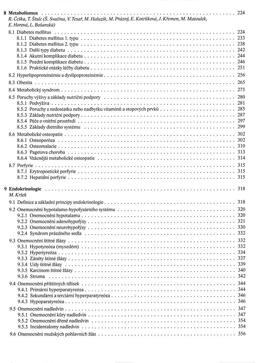 2 Hyperlipoproteinémie a dyslipoproteinémie 256 8.3 Obezita 265 8.4 Metabolický syndrom 275 8.5 Poruchy výživy a základy nutriční podpory 280 8.5.1 Podvýživa 281 8.5.2 Poruchy z nedostatku nebo nadbytku vitaminů a stopových prvků 285 8.