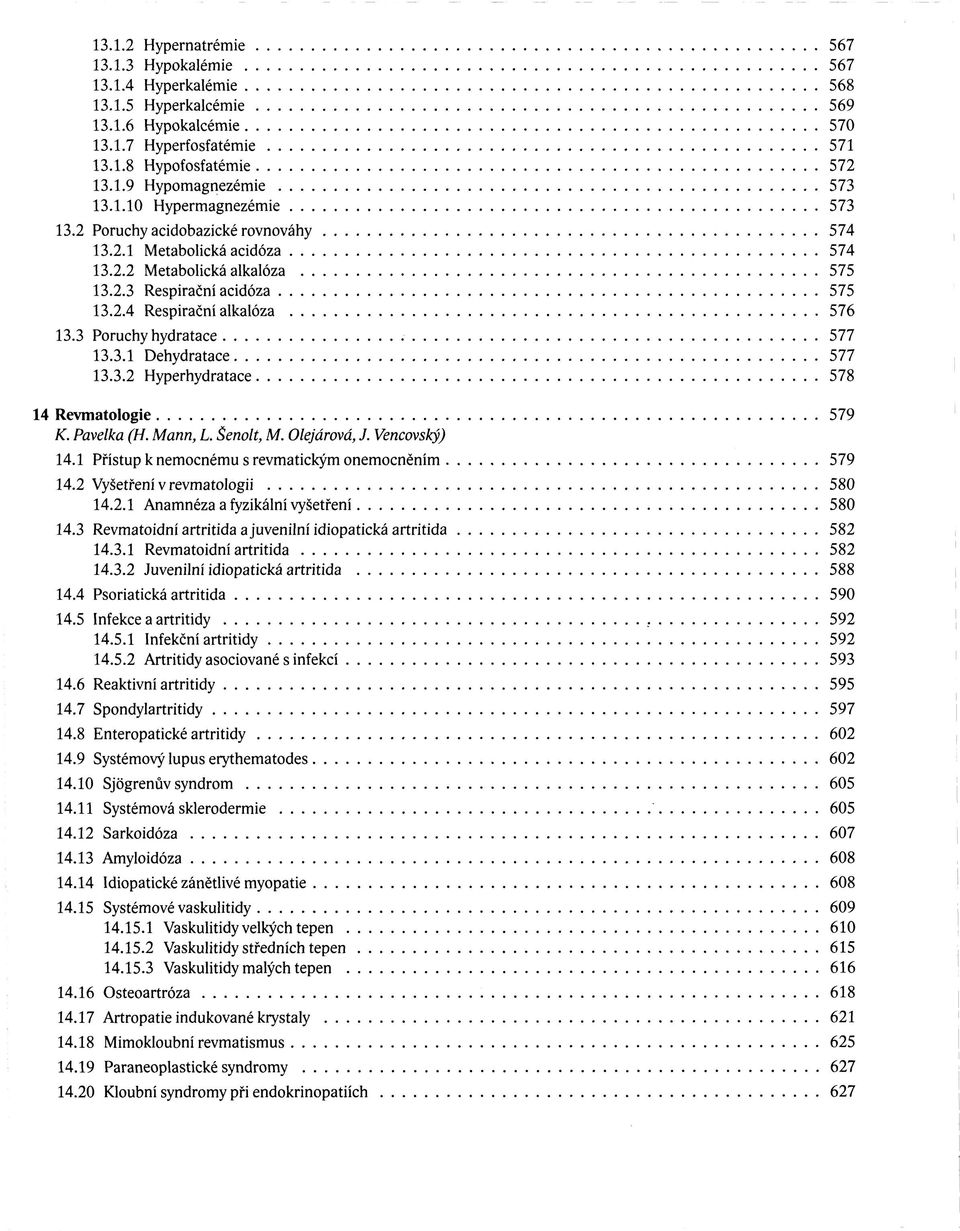 3 Poruchy hydratace 577 13.3.1 Dehydratace 577 13.3.2 Hyperhydratace 578 14 Revmatologie 579 K. Pavelka (H. Mann, L. Šenolt, M. Olejárová, J. Vencovský) 14.