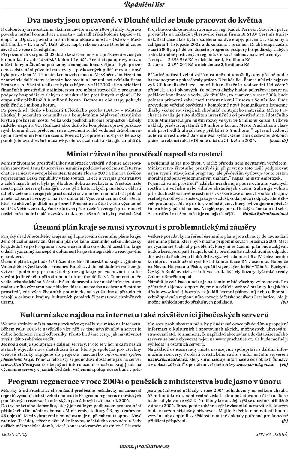 Při povodních v srpnu 2002 došlo ke stržení mostu a poškození živičných komunikací v zahrádkářské kolonii Leptáč.