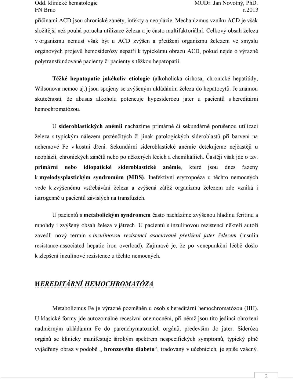 polytransfundované pacienty či pacienty s těžkou hepatopatií. Těžké hepatopatie jakékoliv etiologie (alkoholická cirhosa, chronické hepatitidy, Wilsonova nemoc aj.