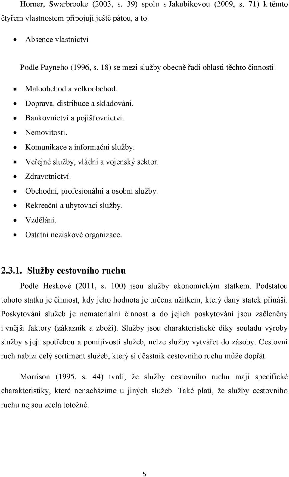 Veřejné služby, vládní a vojenský sektor. Zdravotnictví. Obchodní, profesionální a osobní služby. Rekreační a ubytovací služby. Vzdělání. Ostatní neziskové organizace. 2.3.1.